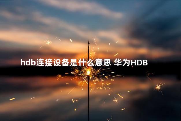 hdb连接设备是什么意思 华为HDB是默认开启的吗